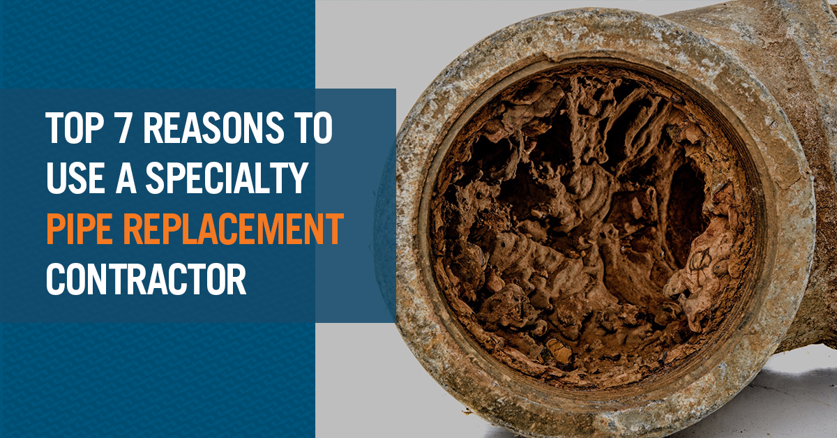 Top 7 Reasons to Use a Specialty Pipe Replacement Contractor